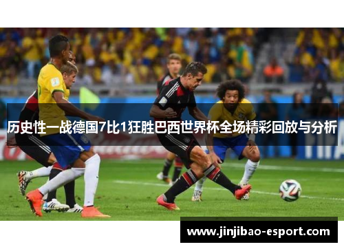 历史性一战德国7比1狂胜巴西世界杯全场精彩回放与分析