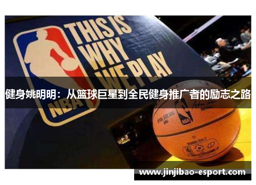 健身姚明明：从篮球巨星到全民健身推广者的励志之路