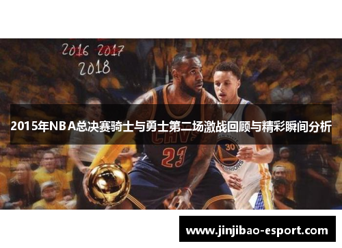 2015年NBA总决赛骑士与勇士第二场激战回顾与精彩瞬间分析
