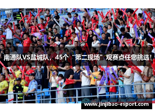 南通队VS盐城队，45个“第二现场”观赛点任您挑选！
